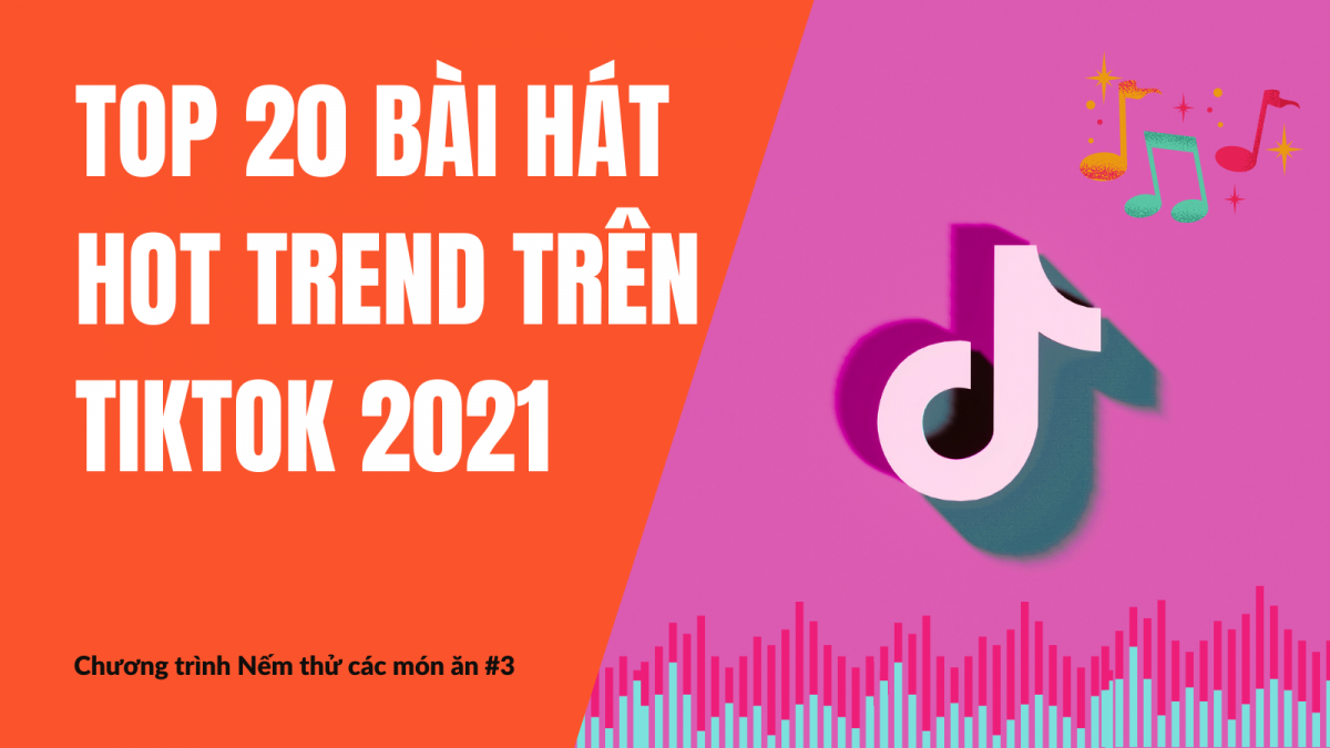 Top 20 bài hát hot trend trên Tiktok cuối năm 2021